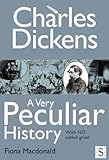 Charles Dickens : a very peculiar history : with no added gruel
