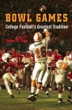 Bowl Games: College Footballs Greatest Tradition