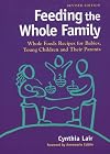 Feeding the whole family : whole foods recipes for babies, young children, and their parents