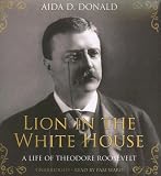 Lion in the White House: A Life of Theodore Roosevelt