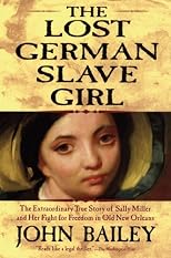 The Lost German Slave Girl : The Extraordinary True Story of the Slave Sally Miller and Her Fight for Freedom