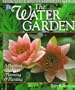 The Water Garden: A Practical Guide to Planning & Planting (The Wayside Gardens Collection)
