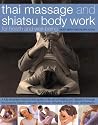 Thai Massage and Shiatsu Body Massage: Massage, Yoga, Acupressure and Stretches for Physical and Mental Health, Shown in 1000 Step-by-step Photographs ... and Rebalance the Body's Natural Energies