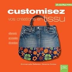 Customisez vos cr�ations en tissu : V�tements, accessoires, d�coration