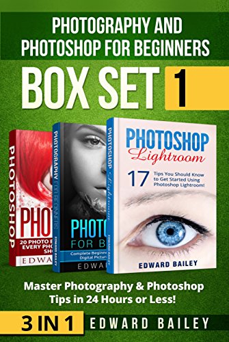 Photoshop Lightroom and Photography for Beginners: Master 37 Photoshop & Photography Tips in 24 Hours or Less! ( Box Set 1) (Graphic Design, Adobe Photoshop, Digital Photography, Creativity)