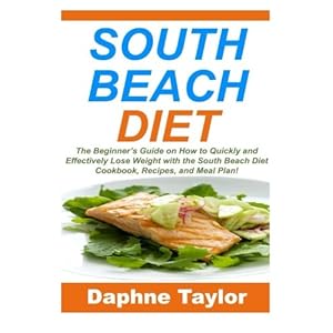 South Beach Diet: The Beginner's Guide on How to Quickly and Effectively Lose Weight with the South Beach Diet Cookbook, Recipes, and Meal Plan! (Low