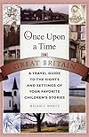 Once Upon a Time in Great Britain: A Travel Guide to the Sights and Settings of Your Favorite Children's Stories