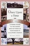 Once Upon a Time in Great Britain: A Travel Guide to the Sights and Settings of Your Favorite Children s Stories