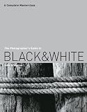 The Photographer's Guide to Black & White: A Complete Masterclass