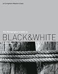 The Photographer's Guide to Black & White: A Complete Masterclass