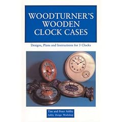 Woodturners Wooden Clock Cases: Designs, Plans and Instructions for 5 Clocks
