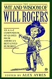 The Wit and Wisdom of Will Rogers: An A-to-Z Compendium of Quotes from Americas Best-Loved Humorist