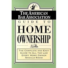 The American Bar Association Guide to Home Ownership : The Complete and Easy Guide to All the Law Every Home Owner Should Know