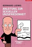 Anleitung zur sexuellen Unzufriedenheit: Seminarkabarett-Comic - Bernhard Ludwig