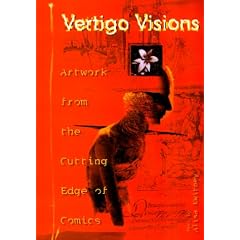Vertigo Visions: Artwork from the Cutting Edge of Comics by Alisa Kwitney and DC Comics