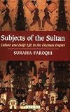 Subjects of the Sultan: Culture and Daily Life in the Ottoman Empire