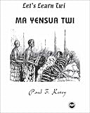 Let's Learn Twi: Ma Yensua Twi (Paul A. Kotey)