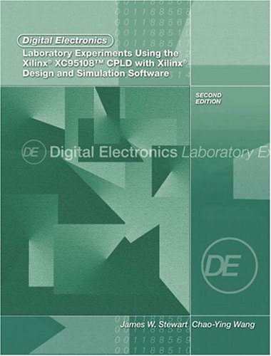 Digital Electronics Laboratory Experiments Using the Xilinx XC95108 CPLD with Xilinx Foundation: Design and Simulation Software (2nd Edition)