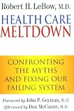 Health Care Meltdown: Confronting The Myths and Fixing Our Failing System