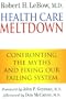 Health Care Meltdown: Confronting The Myths and Fixing Our Failing System