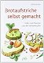 Brotaufstriche selbst gemacht: S��es und Pikantes aus der Vollwertk�che