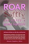 Roar Softly and Carry a Great Lipstick: 28 Women Writers on Life, Sex, and Survival
