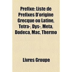 Prfixe: Liste de Prfixes D'Origine Grecque Ou Latine, Ttra-, Dys-, Mta, Dodca, Mac, Thermo