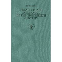French Trade in Istanbul in the Eighteenth Century (Ottoman Empire and Its Heritage)