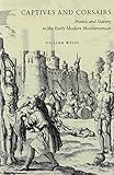 Captives and Corsairs: France and Slavery in the Early Modern Mediterranean