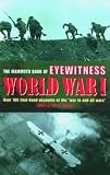 The Mammoth Book of Eyewitness World War I: Over 280 First-Hand Accounts of the War to End All Wars