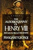 The Autobiography of Henry VIII: With Notes by His Fool, Will Somers : A Novel