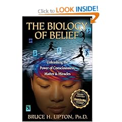 The Biology of Belief: Unleashing the Power of Consciousness, Matter & Miracles