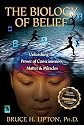 The Biology of Belief: Unleashing the Power of Consciousness, Matter & Miracles