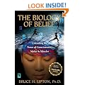 The Biology of Belief: Unleashing the Power of Consciousness, Matter & Miracles