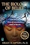 The Biology of Belief: Unleashing the Power of Consciousness, Matter & Miracles