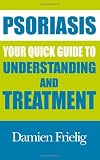 Psoriasis: Your Quick Guide to Understanding and Treatment