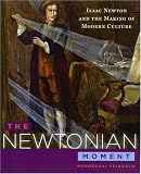 The Newtonian Moment : Isaac Newton And The Making Of  Modern Culture