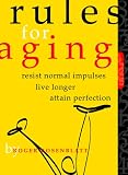Rules for Aging: Resist Normal Impulses, Live Longer, Attain Perfection