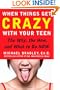 When Things Get Crazy with Your Teen: The Why, the How, and What to do Now