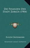 Die Finanzen Der Stadt Zurich (1904) (German Edition)