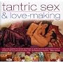 Tantric Sex and Lovemaking: Using and Adapting the Ancient Techniques of Sacred Tantra to Reach Greater Levels of Emotional Intimacy and Sexual Ecstasy with 120 Beautiful Photographs