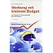 Werbung mit kleinem Budget: Der Ratgeber f�r Existenzgr�nder und Unternehmen: Der Ratgeber f�r Existenzgr�nder, kleine und mittlere Unternehmen