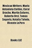 Mexican Writer Introduction: Mar a Antonieta Collins, Coral Bracho, Mart N Solares, Roberto Orci, Tom S Segovia, Natalia Toledo, Vicente Le Ero-