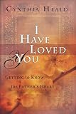 I Have Loved You: Getting to Know the Fathers Heart