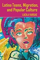 Latina Teens, Migration, and Popular Culture (Intersections in Communications and Culture) Latina Teens, Migration, and Popular Culture (Intersections in Communications and Culture)