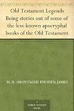 Old Testament Legends Being stories out of some of the less-known apocryphal books of the Old Testament