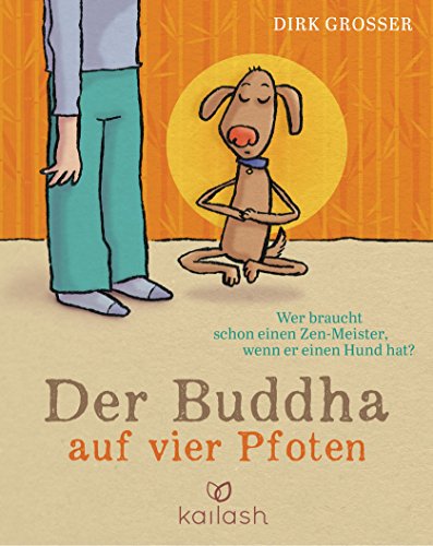 Der Buddha auf vier Pfoten: Wer braucht schon einen Zen-Meister, wenn er einen Hund hat? (German Edition)