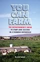 You Can Farm: The Entrepreneur's Guide to Start & Succeed in a Farming Enterprise
