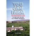You Can Farm: The Entrepreneur's Guide to Start and Succeed in a Farm Enterprise