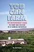 You Can Farm: The Entrepreneur's Guide to Start & Succeed in a Farming Enterprise